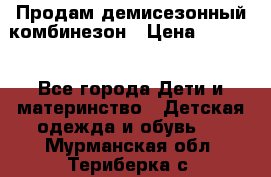 Продам демисезонный комбинезон › Цена ­ 2 000 - Все города Дети и материнство » Детская одежда и обувь   . Мурманская обл.,Териберка с.